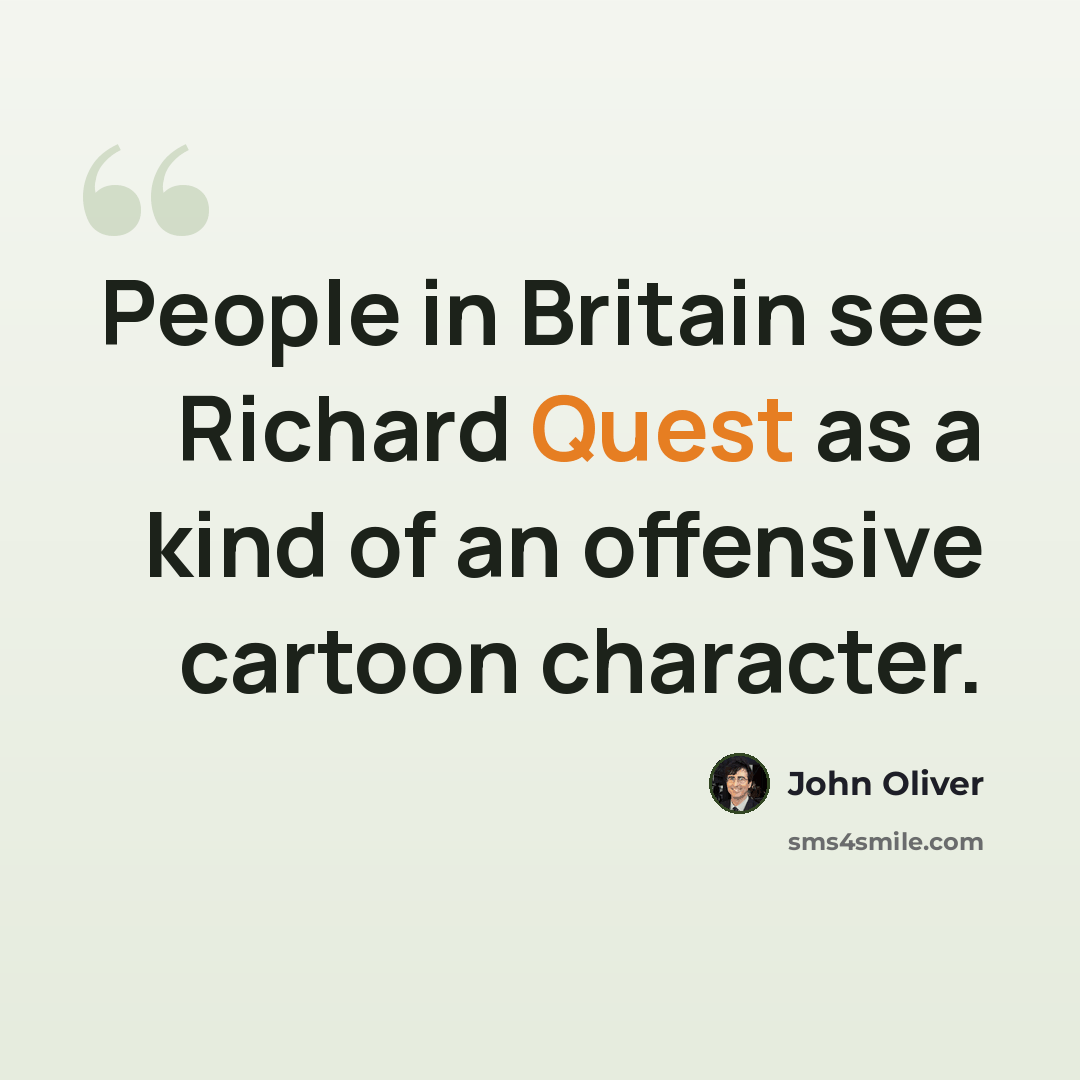 “People in Britain see Richard Quest as a kind of an offensive cartoon character.” quote by John Oliver