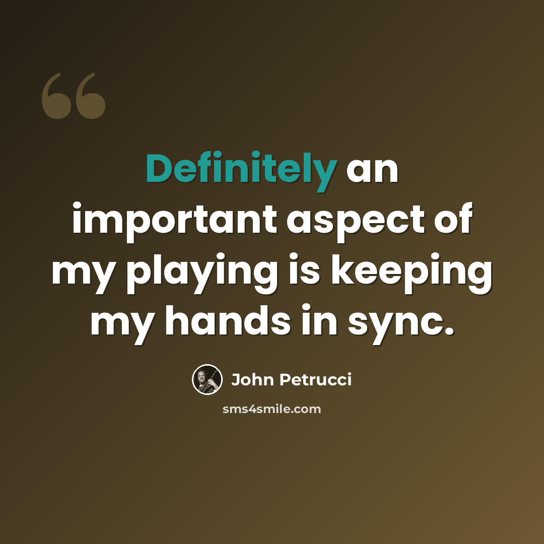 “Definitely an important aspect of my playing is keeping my hands in sync.” quote by John Petrucci