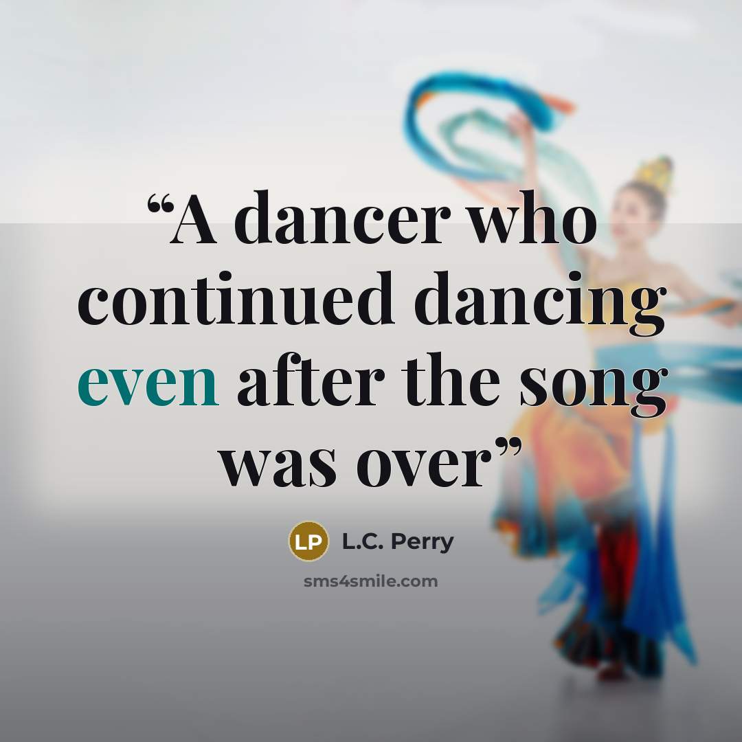 “A dancer who continued dancing even after the song was over” quote by L.C. Perry