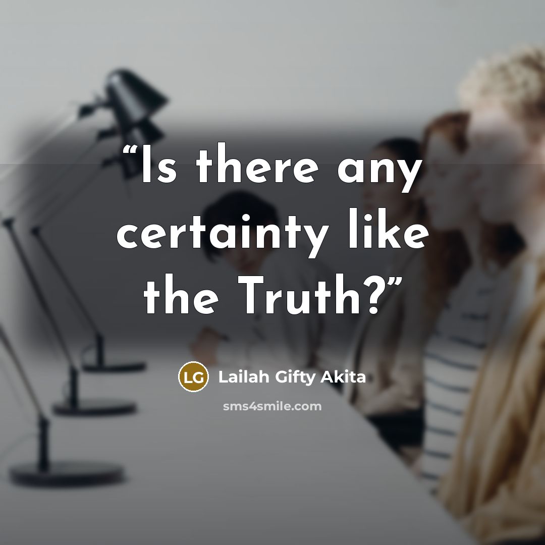 “Is there any certainty like the Truth?” quote by Lailah Gifty Akita