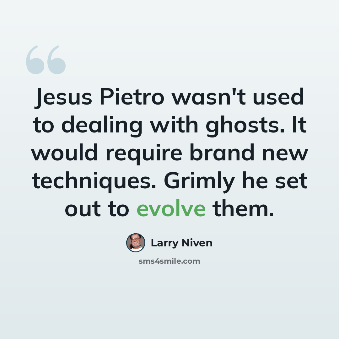 “Jesus Pietro wasn't used to dealing with ghosts. It would require brand new techniques. Grimly he set out to evolve them.” quote by Larry Niven