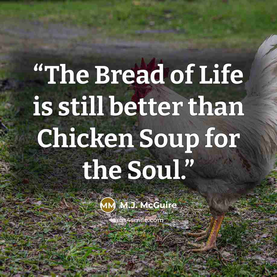 “The Bread of Life is still better than Chicken Soup for the Soul.” quote by M.J. McGuire
