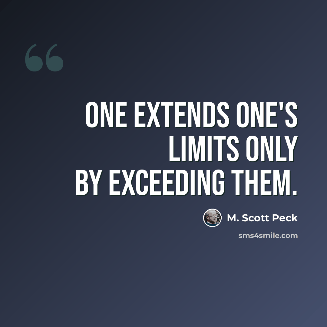 “One extends one's limits only by exceeding them.” quote by M. Scott Peck