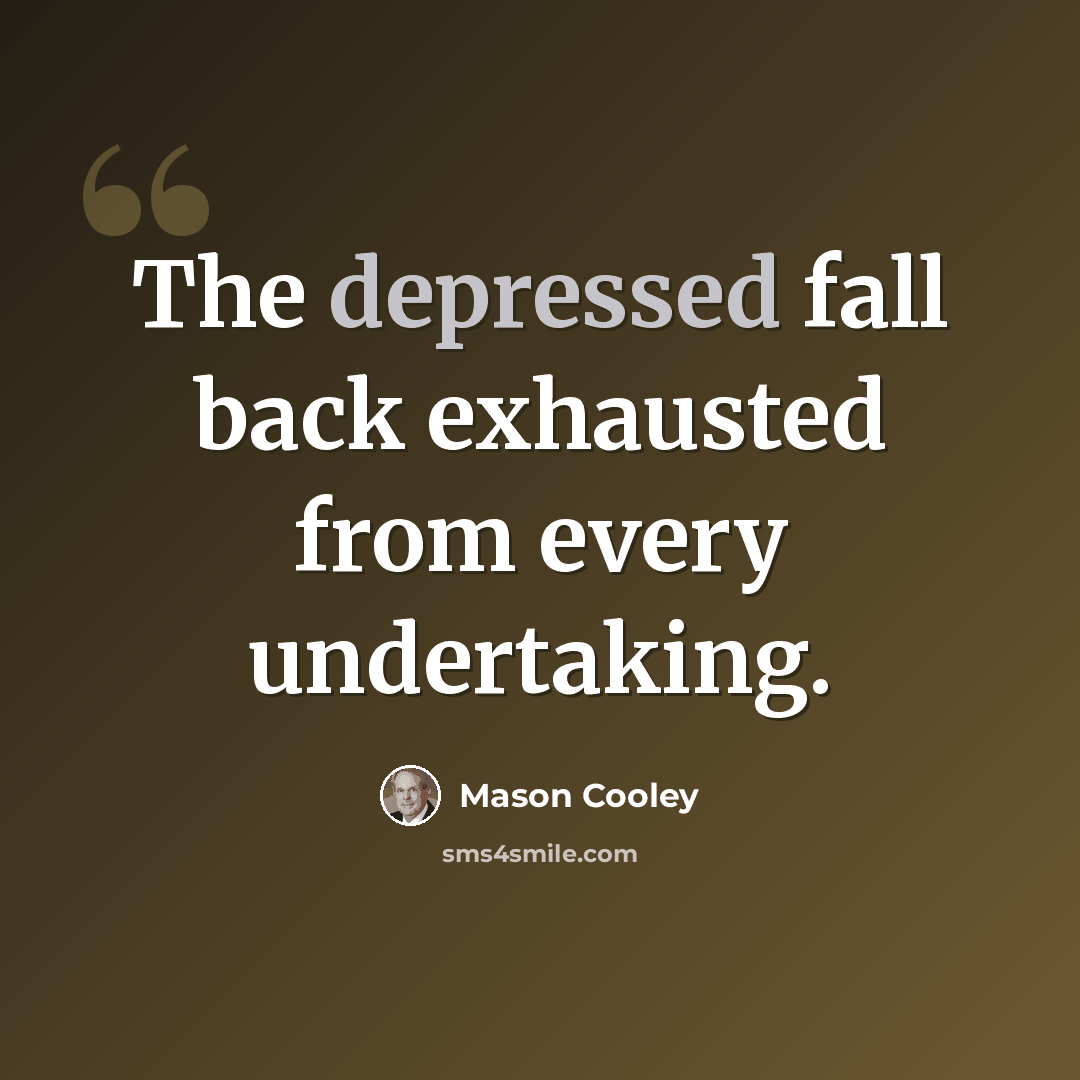 “The depressed fall back exhausted from every undertaking.” quote by Mason Cooley