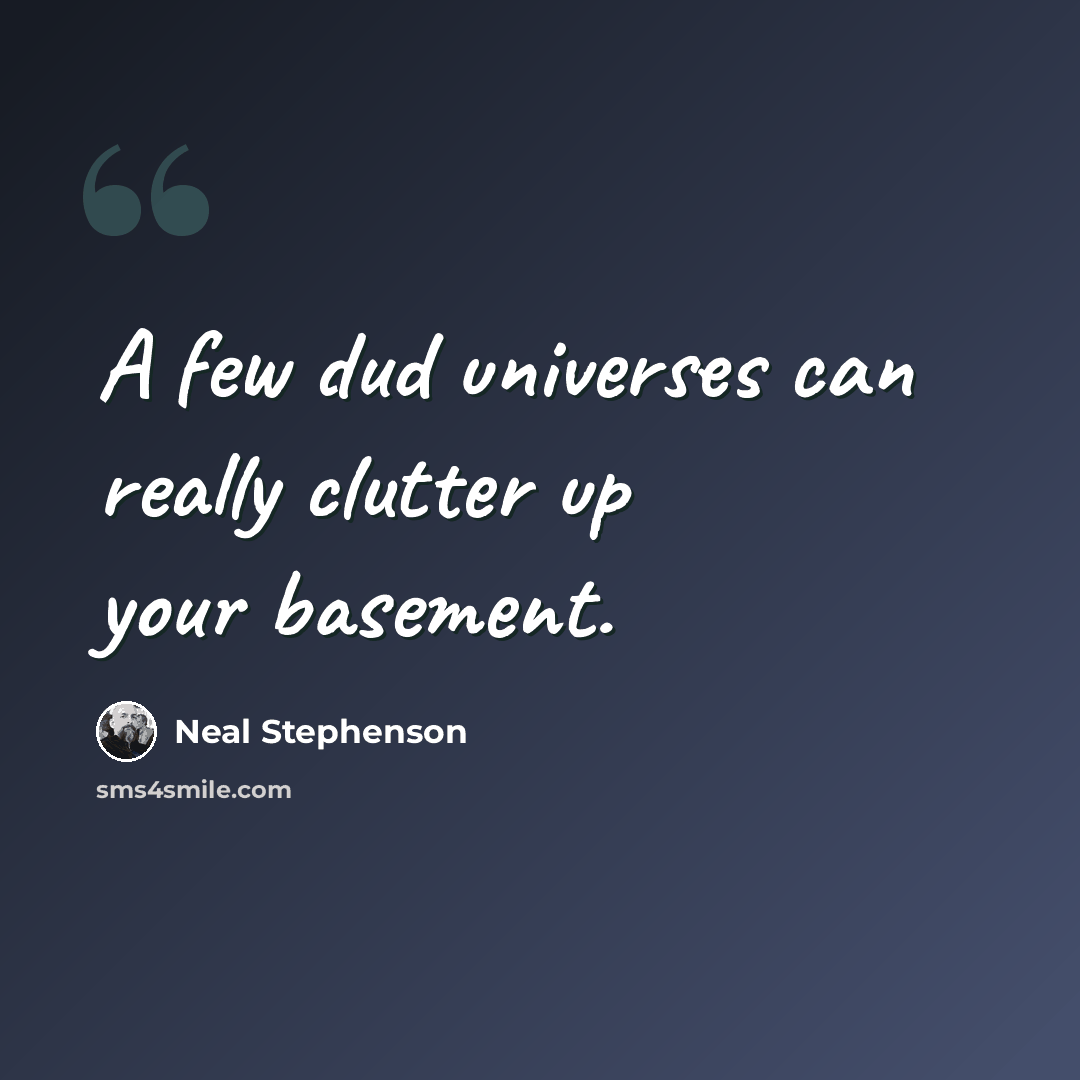 “A few dud universes can really clutter up your basement.” quote by Neal Stephenson