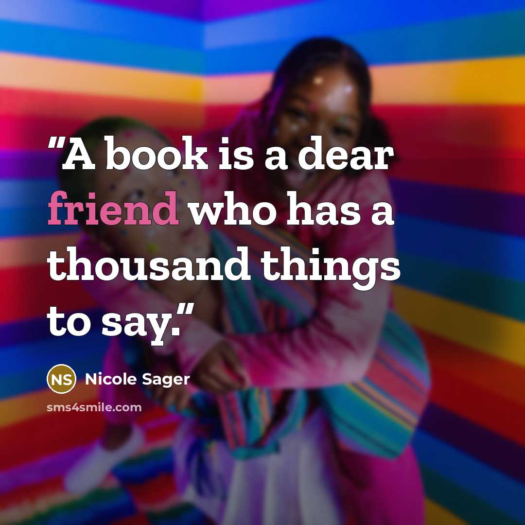“A book is a dear friend who has a thousand things to say.” quote by Nicole Sager