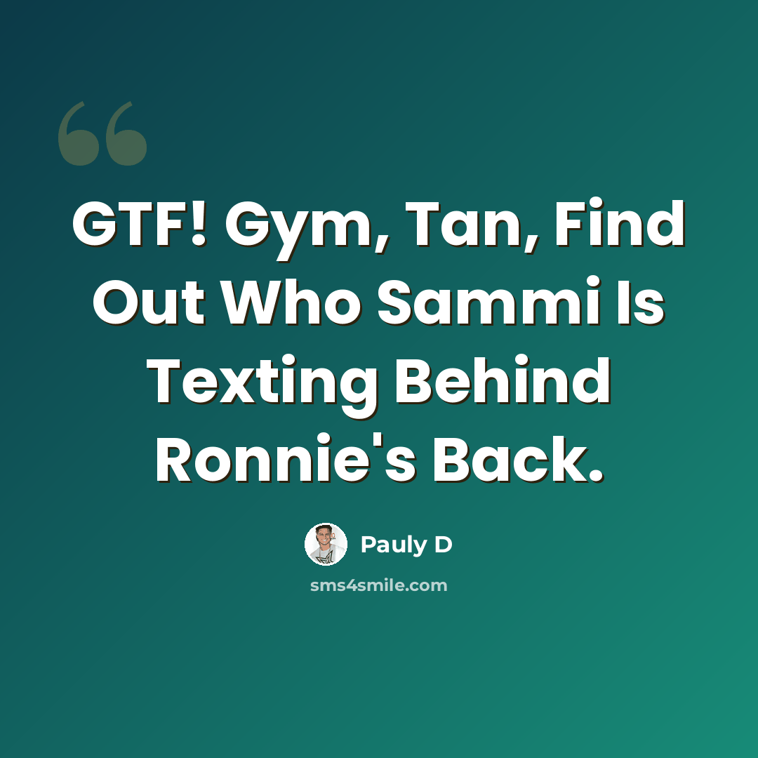“GTF! Gym, Tan, Find Out Who Sammi Is Texting Behind Ronnie's Back.” quote by Pauly D
