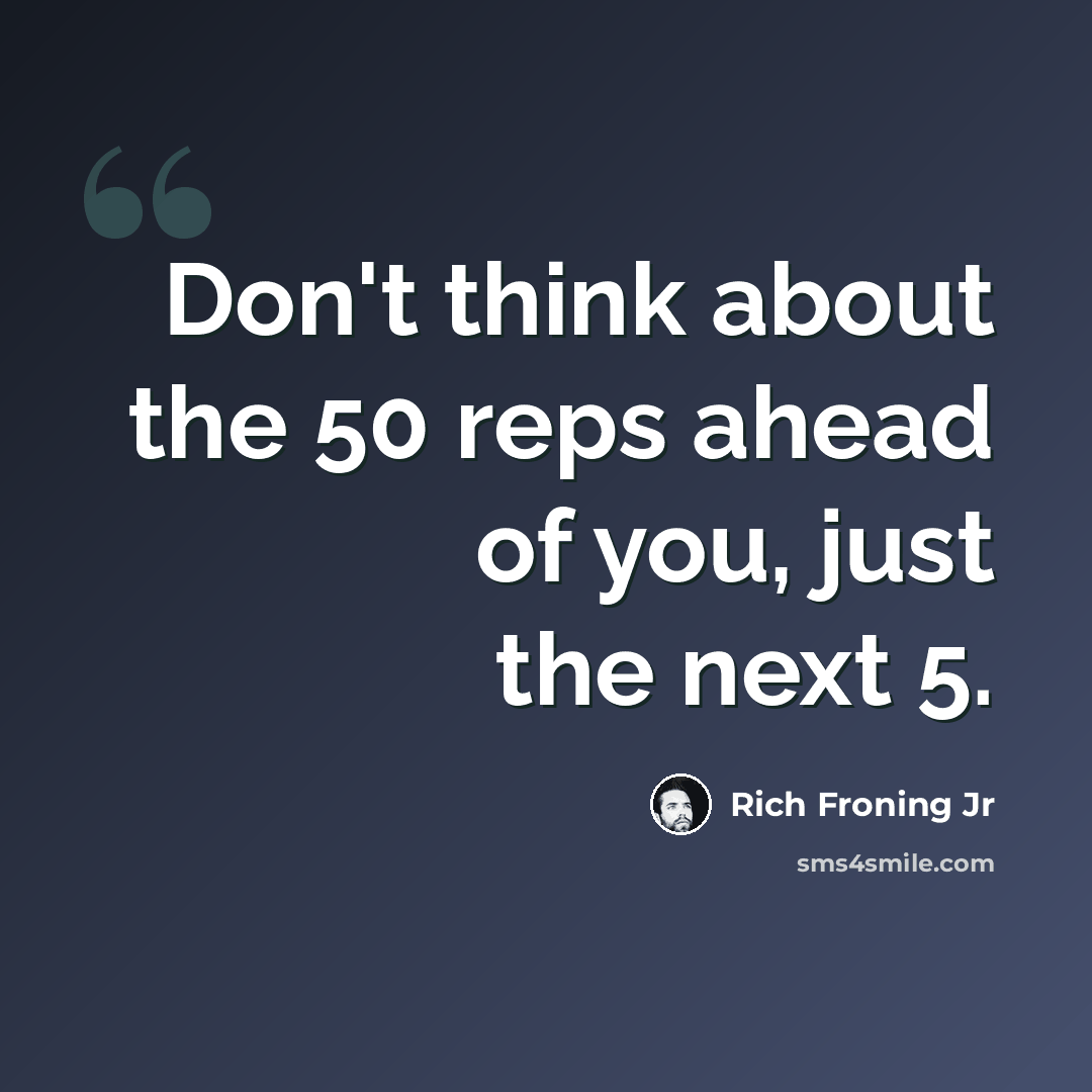 “Don't think about the 50 reps ahead of you, just the next 5.” quote by Rich Froning Jr
