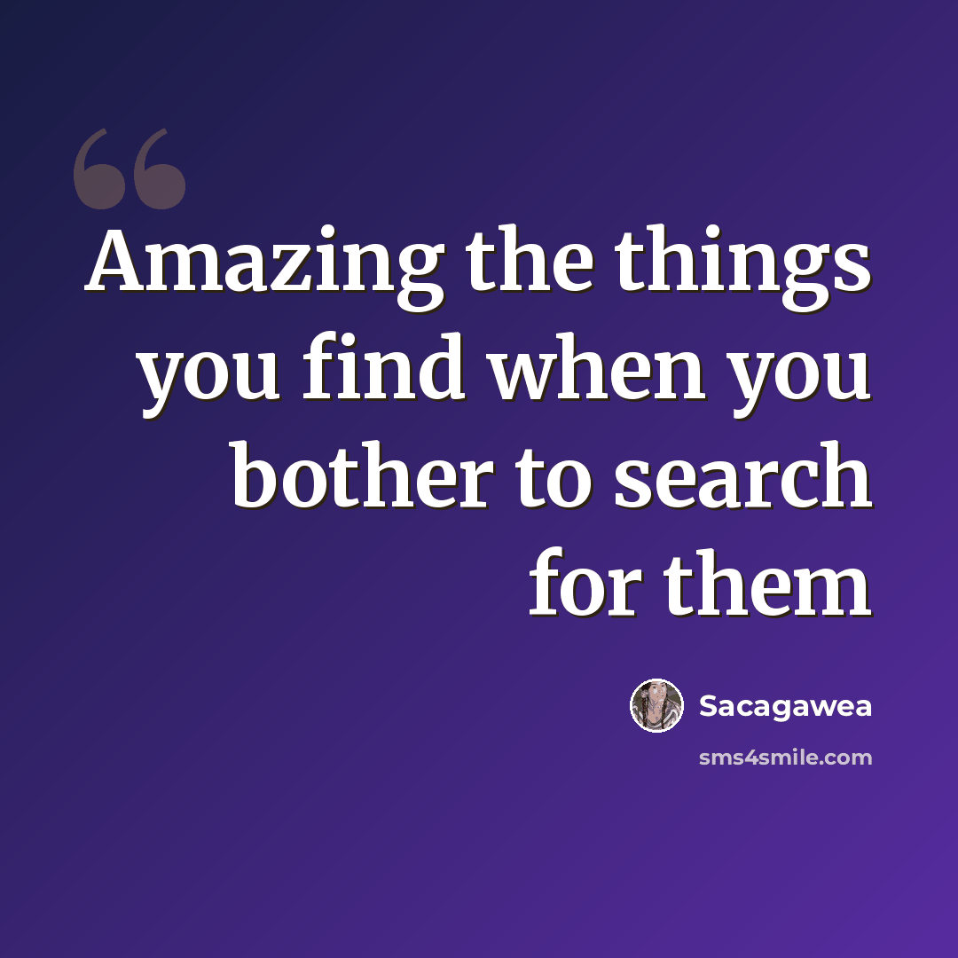 “Amazing the things you find when you bother to search for them” quote by Sacagawea