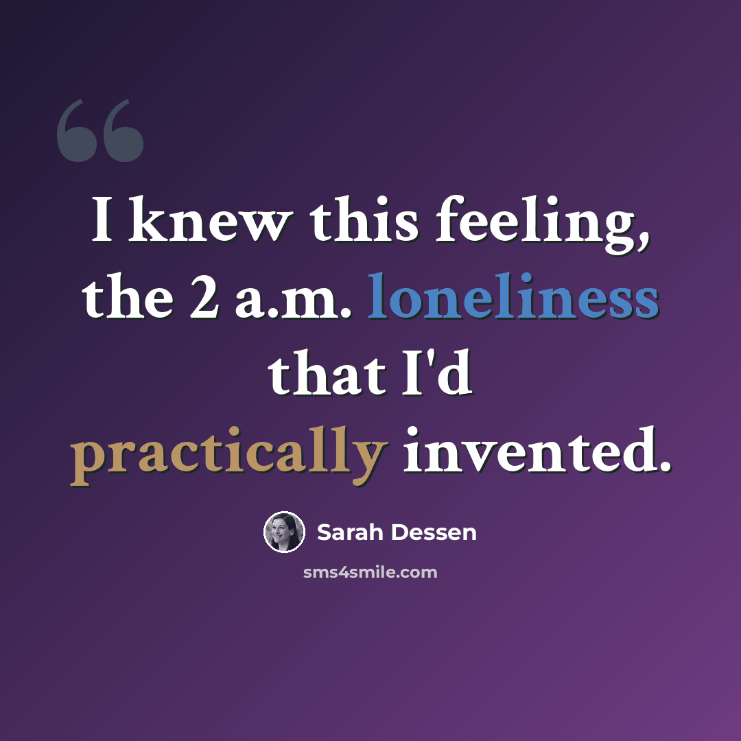 “I knew this feeling, the 2 a.m. loneliness that I'd practically invented.” quote by Sarah Dessen