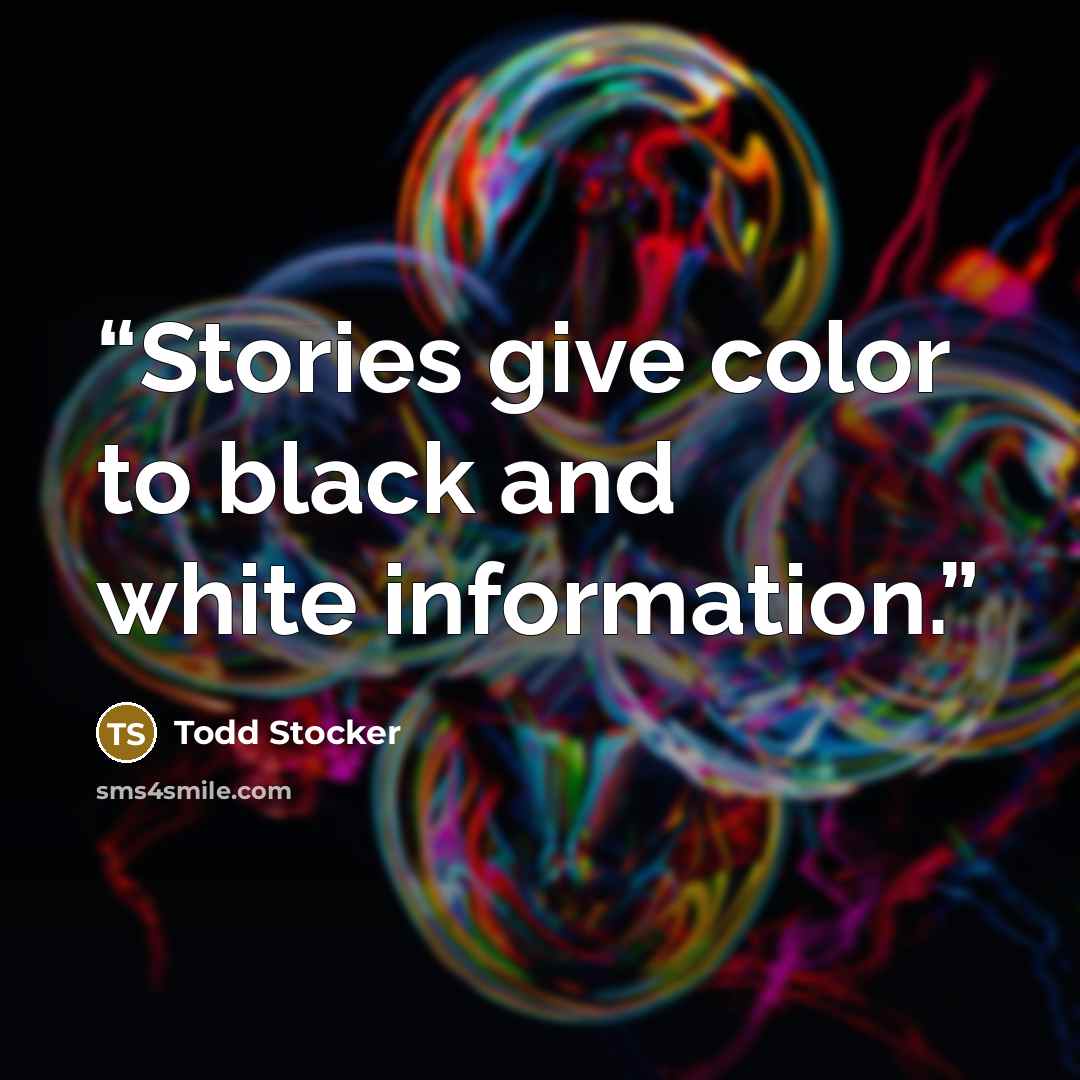 “Stories give color to black and white information.” quote by Todd Stocker