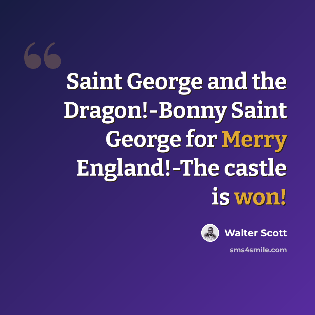 “Saint George and the Dragon!-Bonny Saint George for Merry England!-The castle is won!” quote by Walter Scott