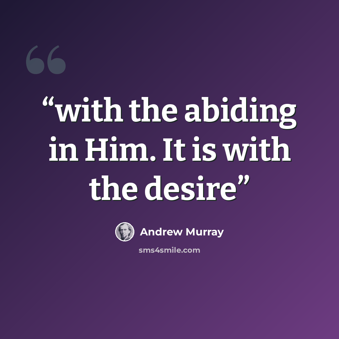 “with the abiding in Him. It is with the desire” quote by Andrew Murray