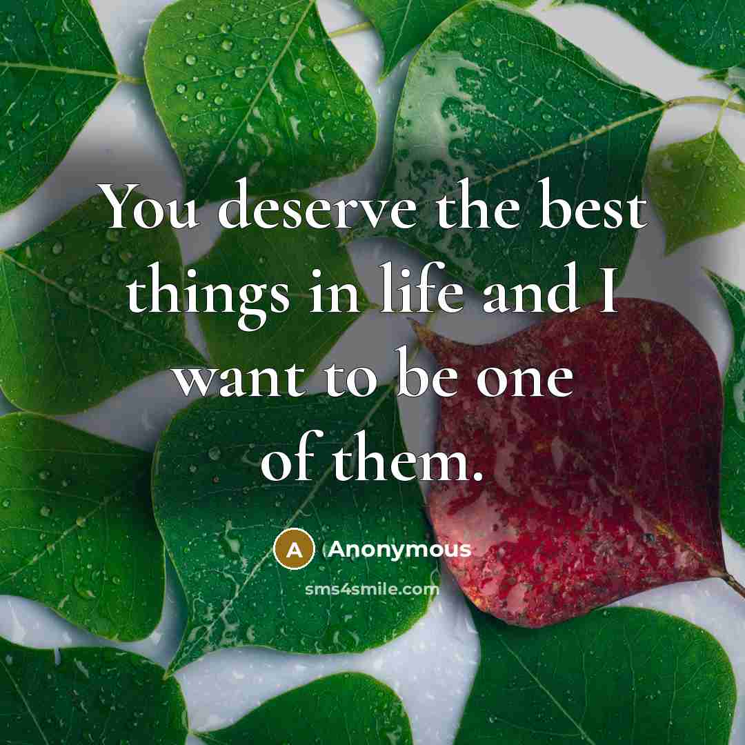 “You deserve the best things in life and I want to be one of them.” quote by Anonymous