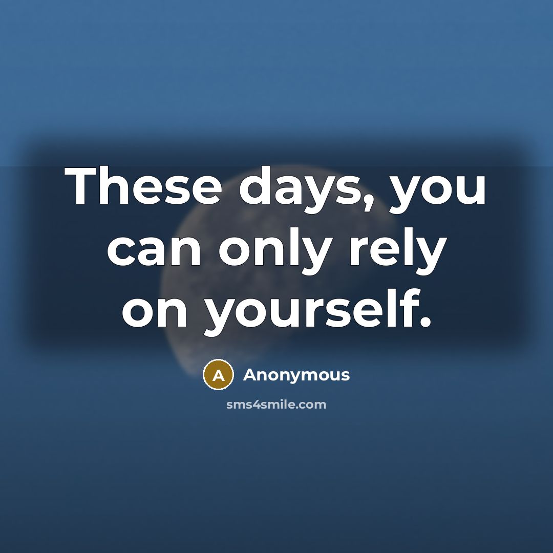 “These days, you can only rely on yourself.” quote by Anonymous