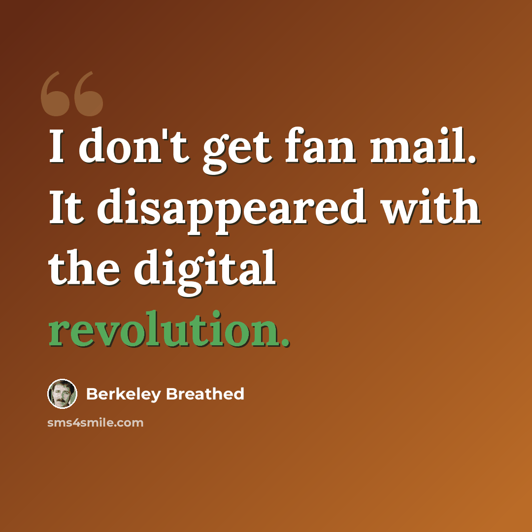 “I don't get fan mail. It disappeared with the digital revolution.” quote by Berkeley Breathed