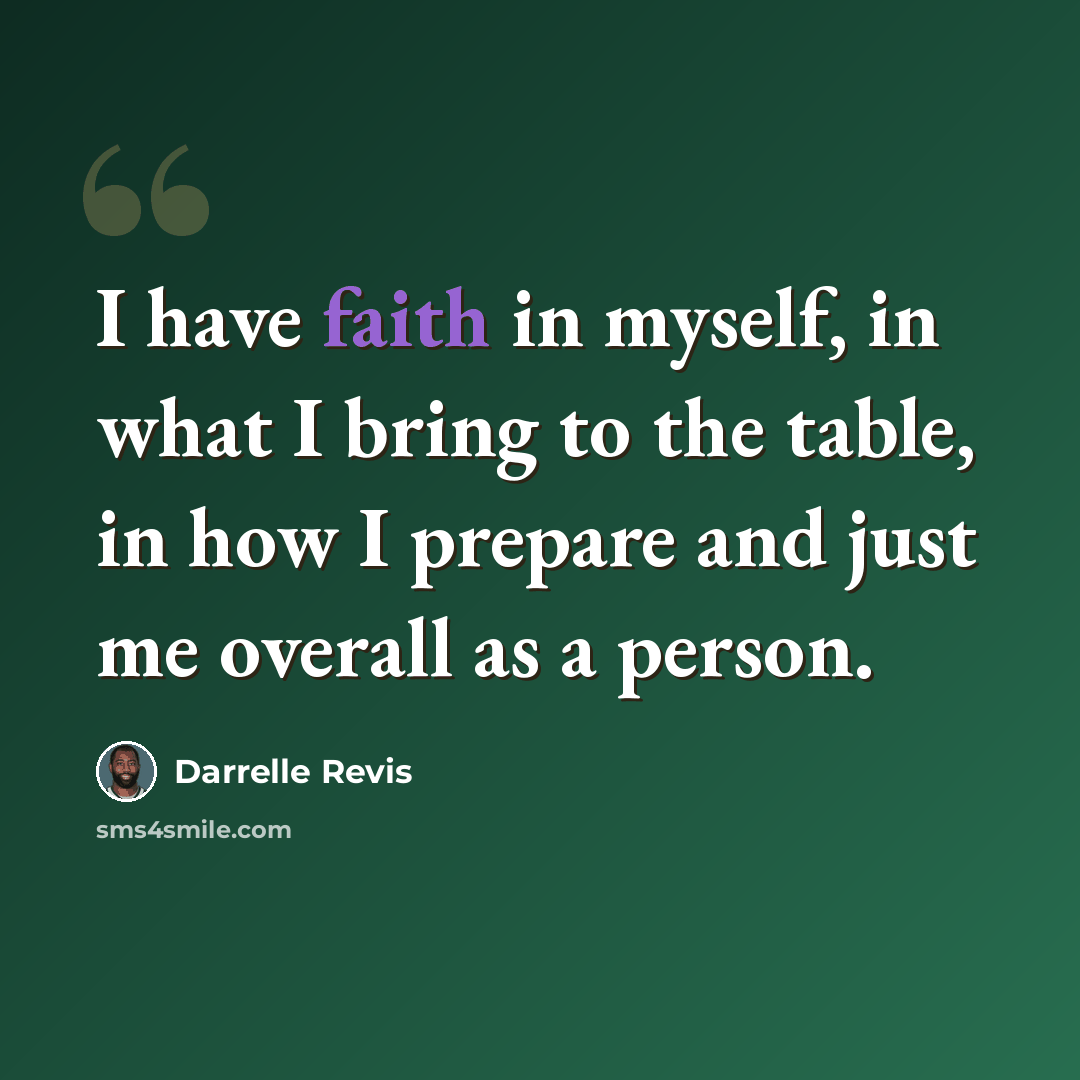 “I have faith in myself, in what I bring to the table, in how I prepare and just me overall as a person.” quote by Darrelle Revis