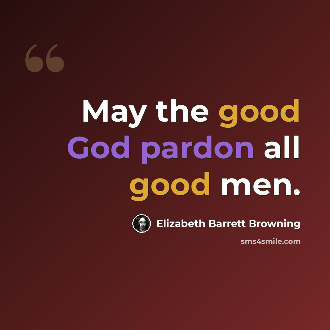 “May the good God pardon all good men.” quote by Elizabeth Barrett Browning