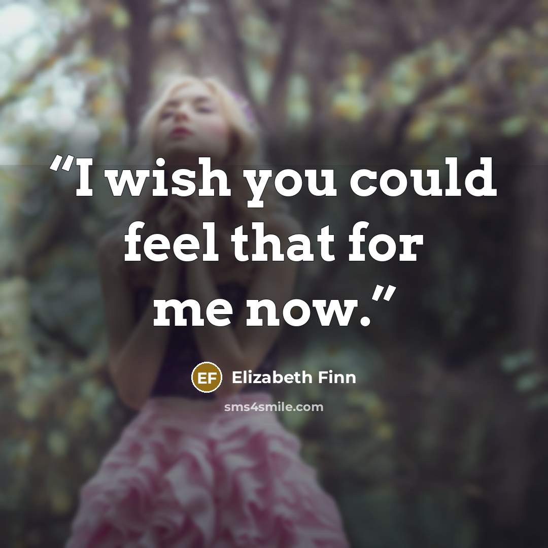 “I wish you could feel that for me now.” quote by Elizabeth Finn