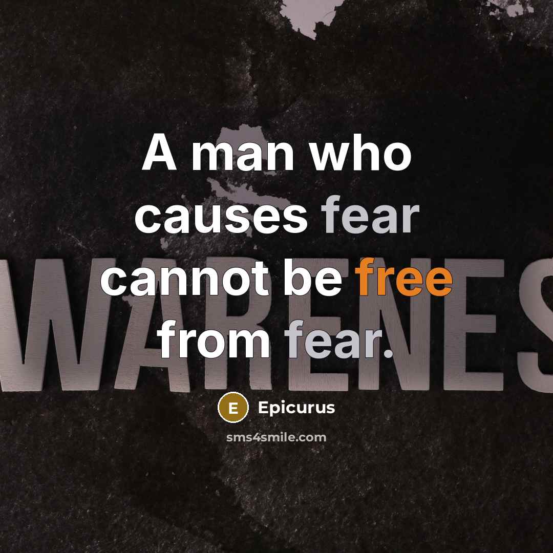 “A man who causes fear cannot be free from fear.” quote by Epicurus