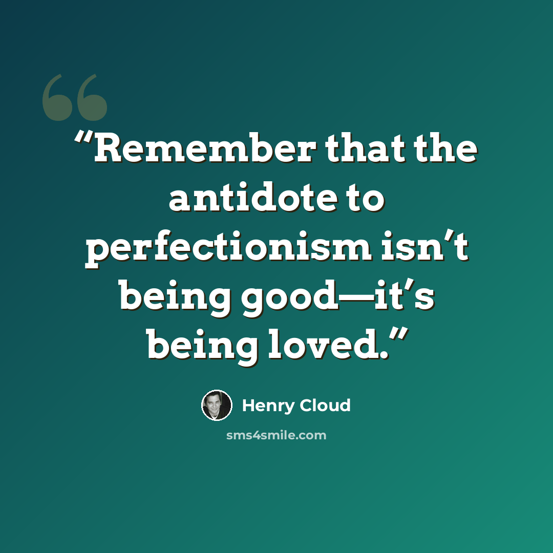 “Remember that the antidote to perfectionism isn’t being good—it’s being loved.” quote by Henry Cloud