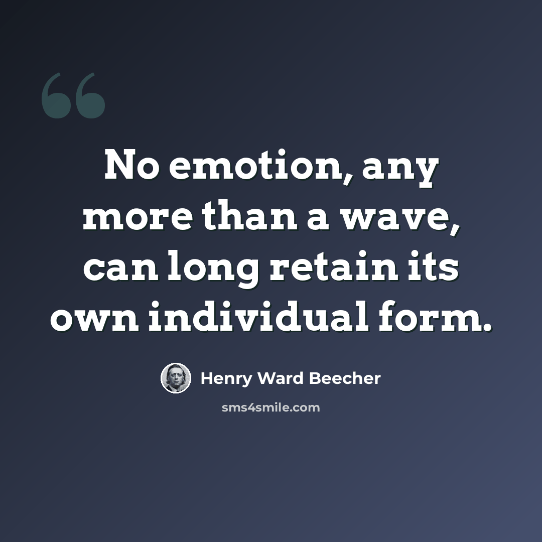 “No emotion, any more than a wave, can long retain its own individual form.” quote by Henry Ward Beecher