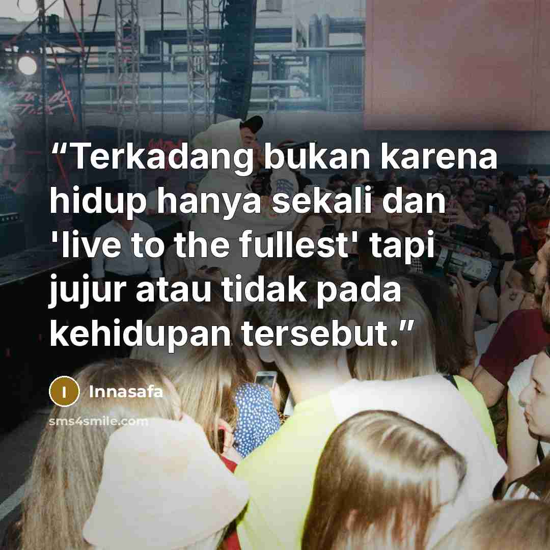 “Terkadang bukan karena hidup hanya sekali dan 'live to the fullest' tapi jujur atau tidak pada kehidupan tersebut.” quote by Innasafa