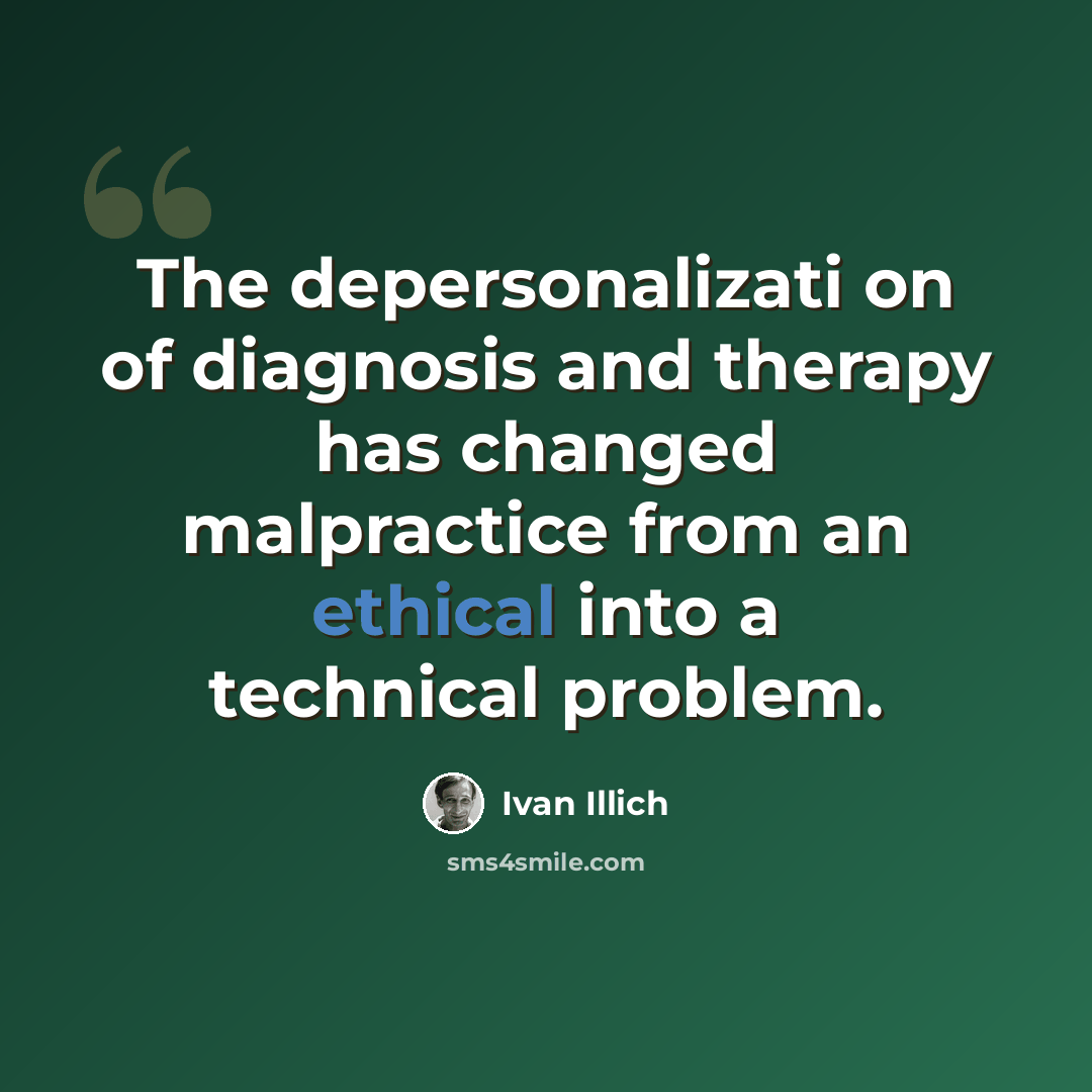 “The depersonalizati on of diagnosis and therapy has changed malpractice from an ethical into a technical problem.” quote by Ivan Illich