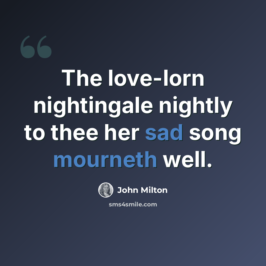 “The love-lorn nightingale nightly to thee her sad song mourneth well.” quote by John Milton