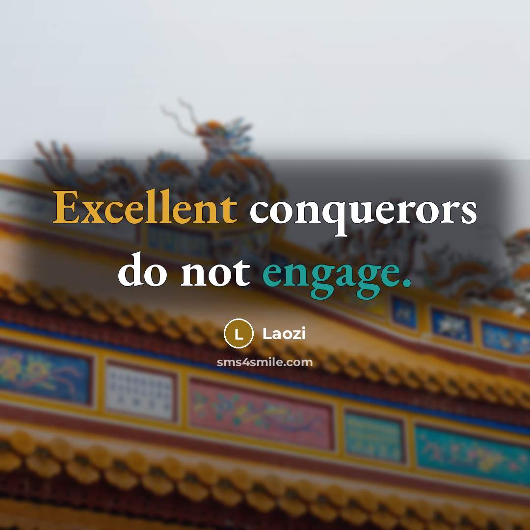 “Excellent conquerors do not engage.” quote by Laozi
