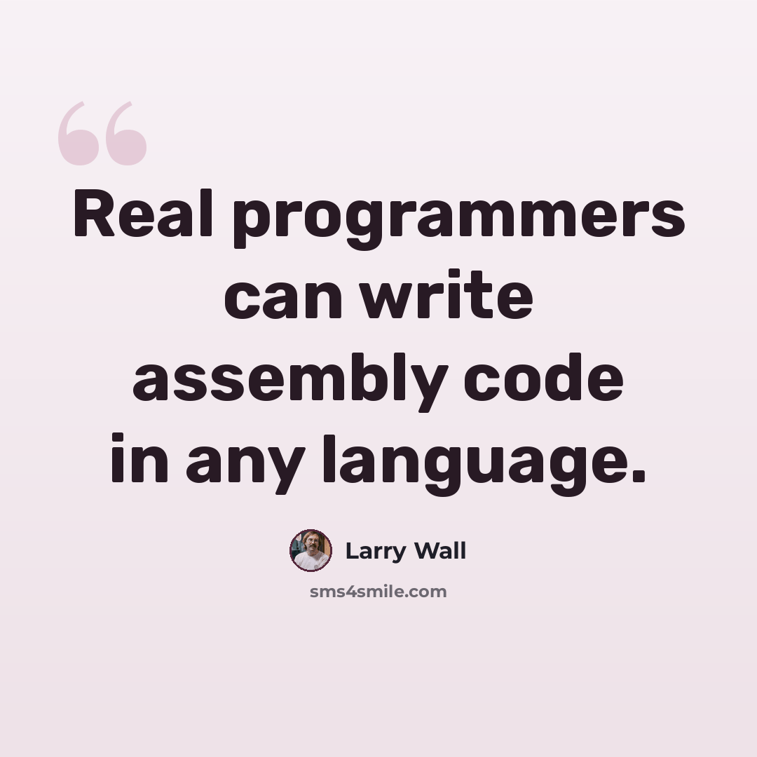 “Real programmers can write assembly code in any language.” quote by Larry Wall