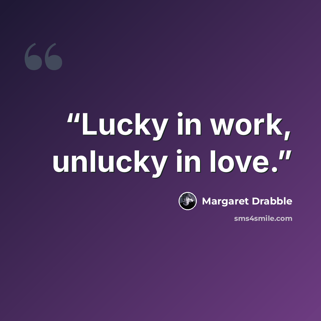 “Lucky in work, unlucky in love.” quote by Margaret Drabble