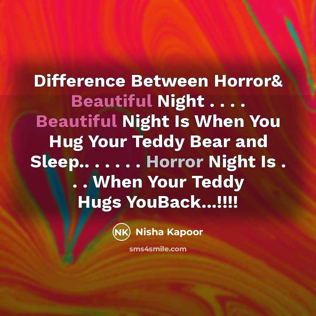 “Difference Between Horror& Beautiful Night . . . . Beautiful Night Is When You Hug Your Teddy Bear and Sleep.. . . . . . Horror Night Is . . . When Your Teddy Hugs YouBack...!!!!” quote by Nisha Kapoor