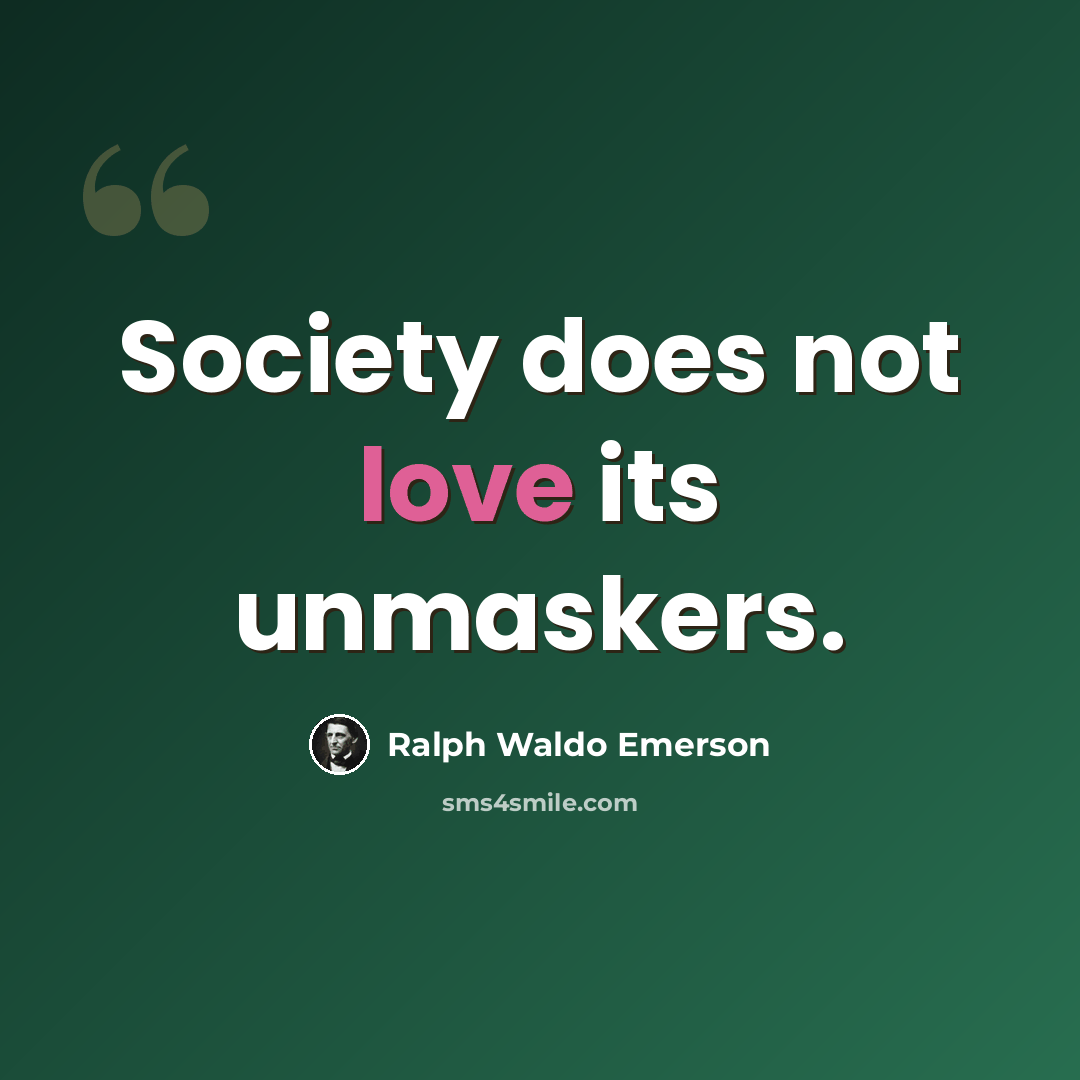 “Society does not love its unmaskers.” quote by Ralph Waldo Emerson