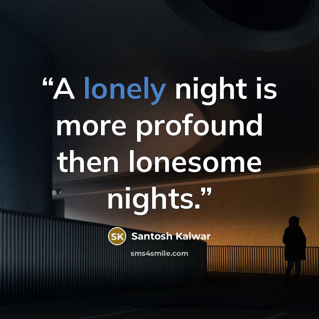 “A lonely night is more profound then lonesome nights.” quote by Santosh Kalwar
