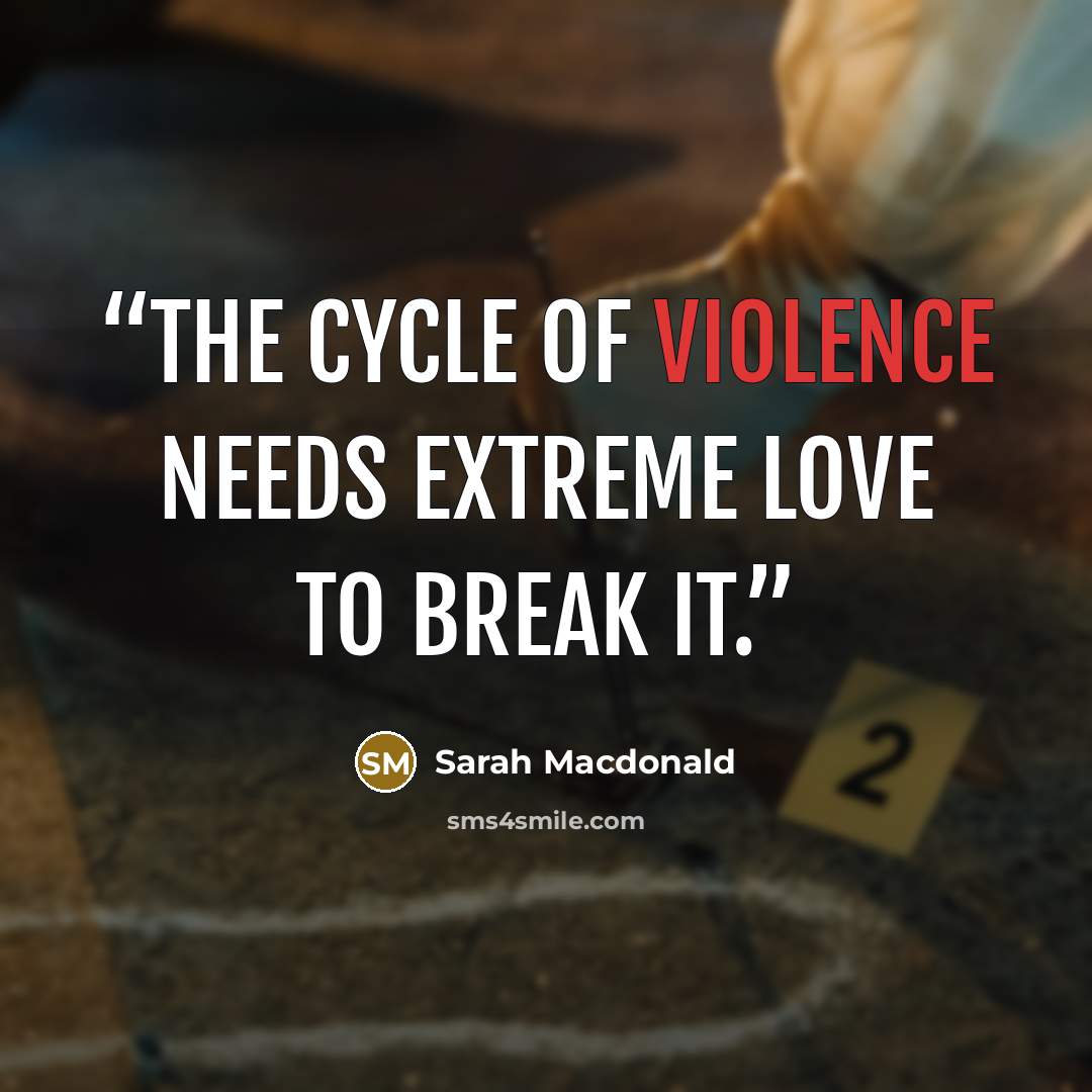 “The cycle of violence needs extreme love to break it.” quote by Sarah Macdonald