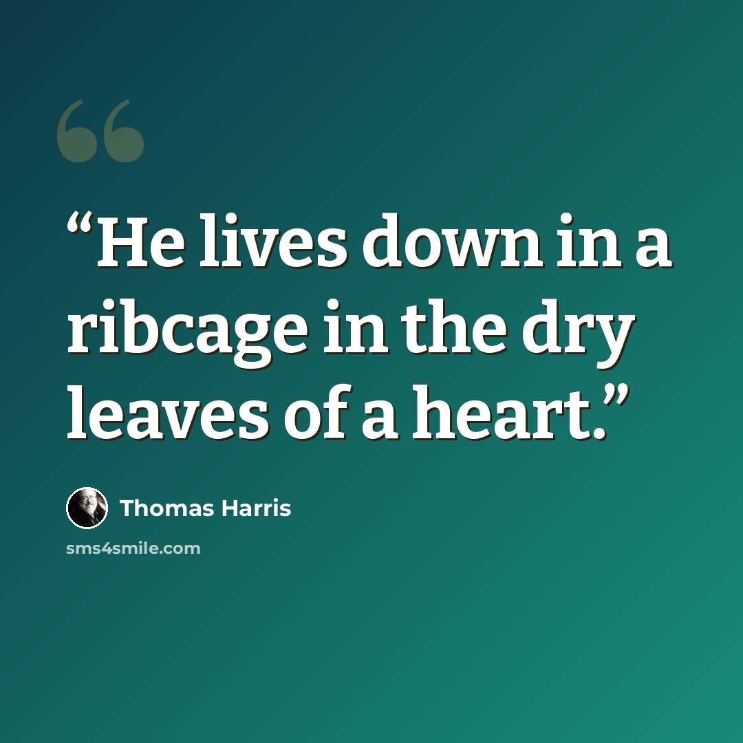 “He lives down in a ribcage in the dry leaves of a heart.” quote by Thomas Harris