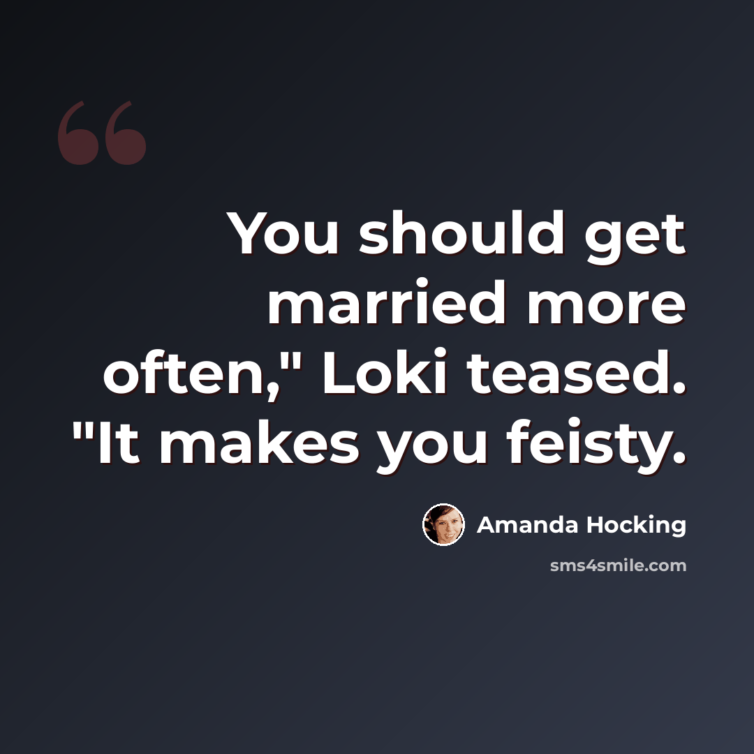 “You should get married more often," Loki teased. "It makes you feisty.” quote by Amanda Hocking