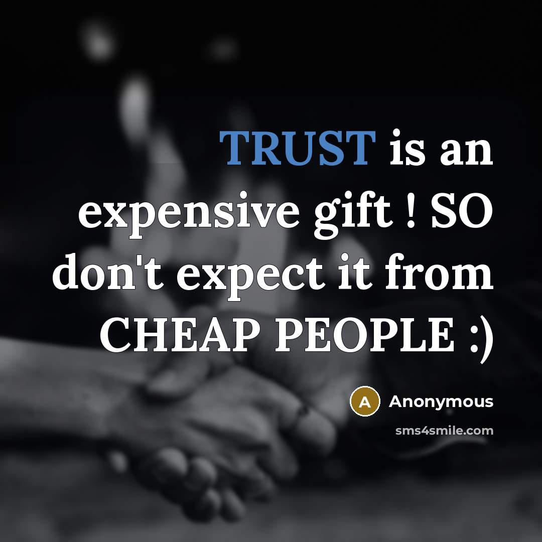 “TRUST is an expensive gift ! SO don't expect it from CHEAP PEOPLE :)” quote by Anonymous