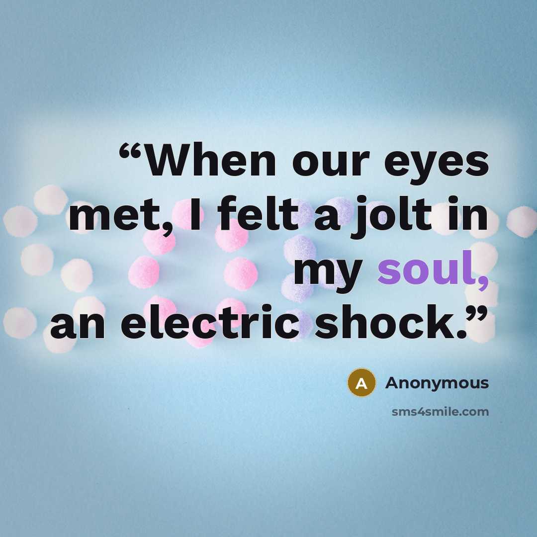 “When our eyes met, I felt a jolt in my soul, an electric shock.” quote by Anonymous