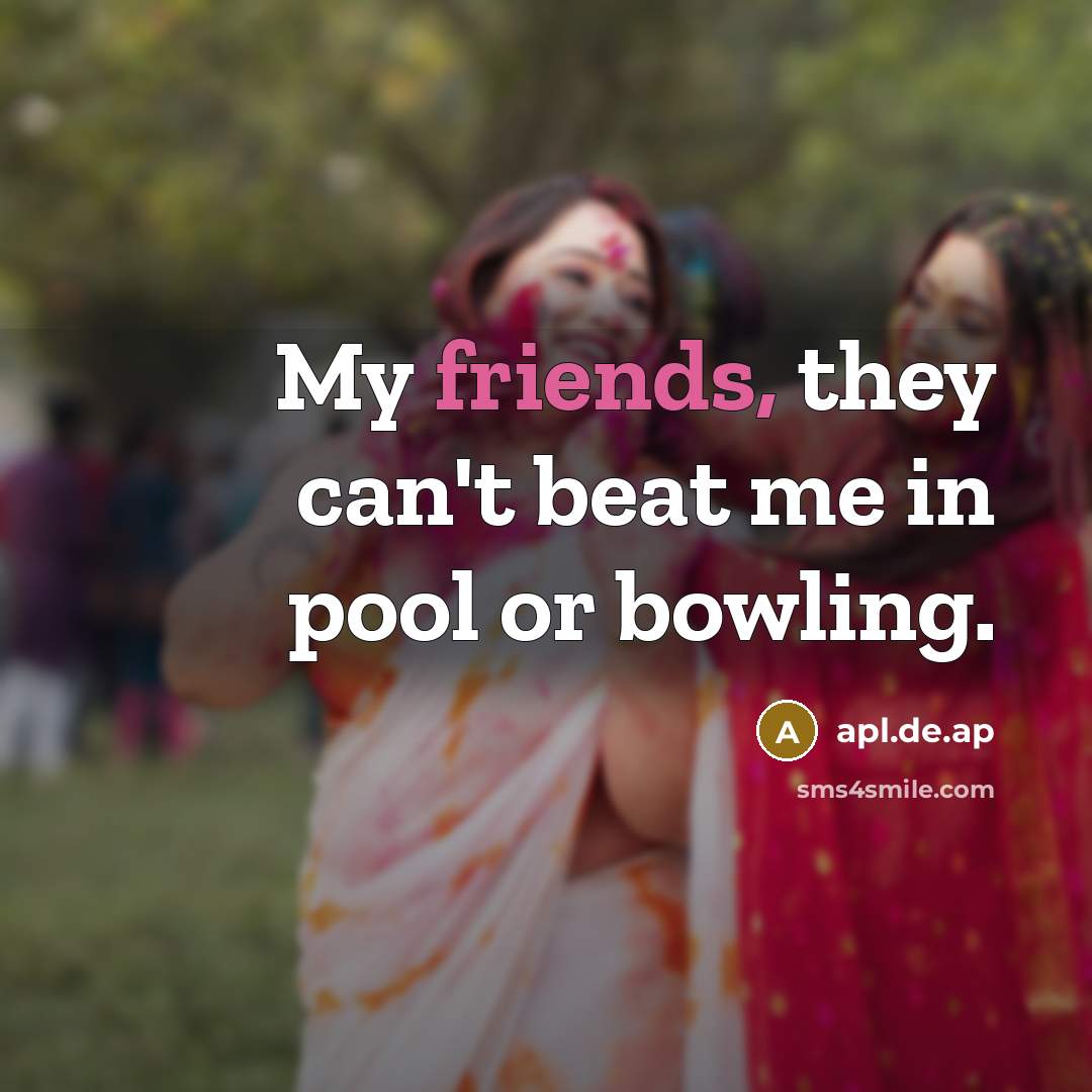 “My friends, they can't beat me in pool or bowling.” quote by apl.de.ap