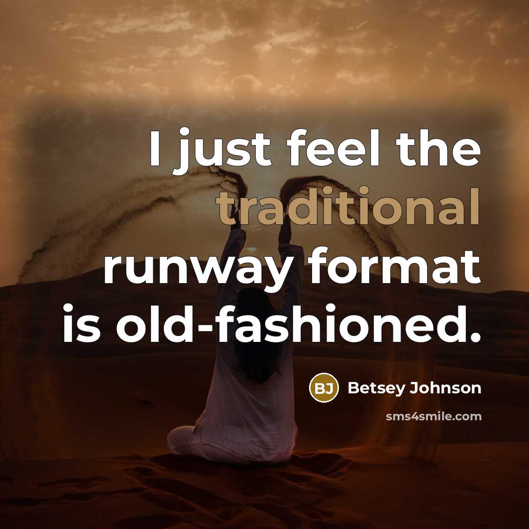 “I just feel the traditional runway format is old-fashioned.” quote by Betsey Johnson