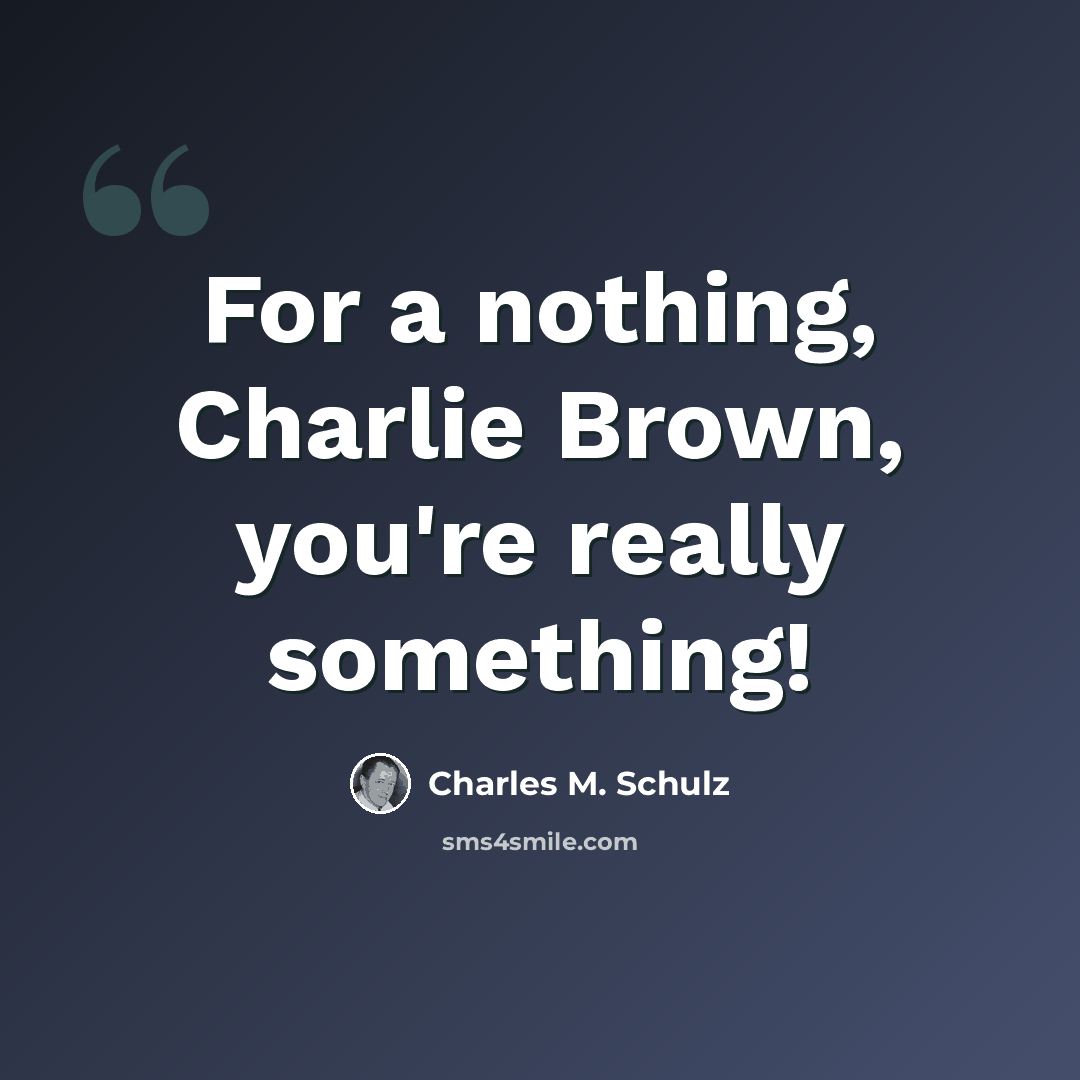 “For a nothing, Charlie Brown, you're really something!” quote by Charles M. Schulz