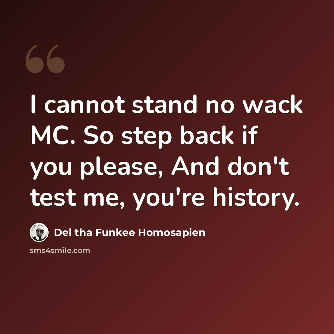 “I cannot stand no wack MC. So step back if you please, And don't test me, you're history.” quote by Del tha Funkee Homosapien