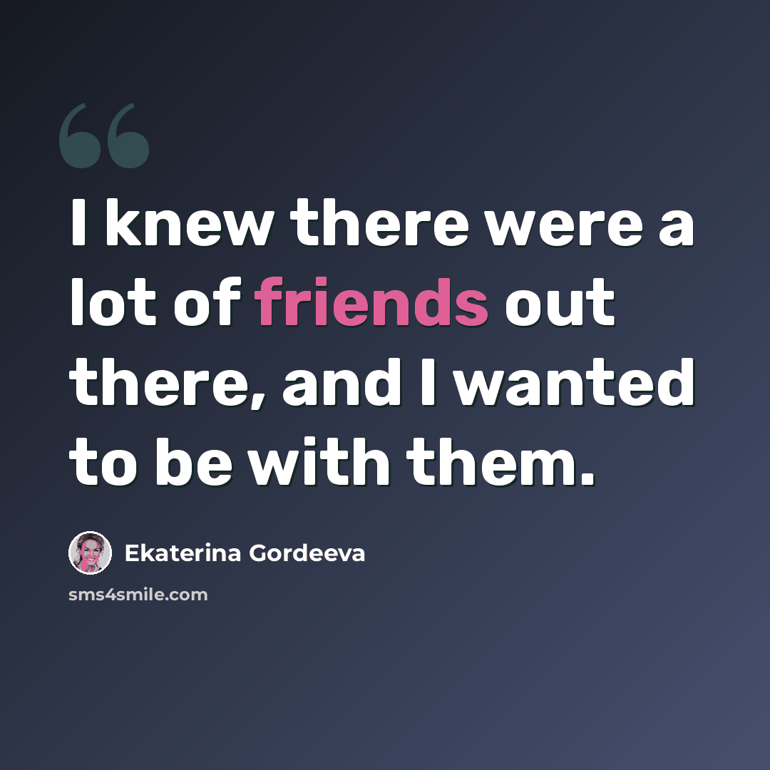 “I knew there were a lot of friends out there, and I wanted to be with them.” quote by Ekaterina Gordeeva