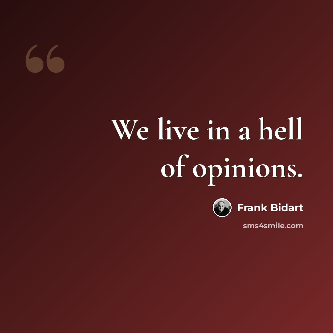 “We live in a hell of opinions.” quote by Frank Bidart