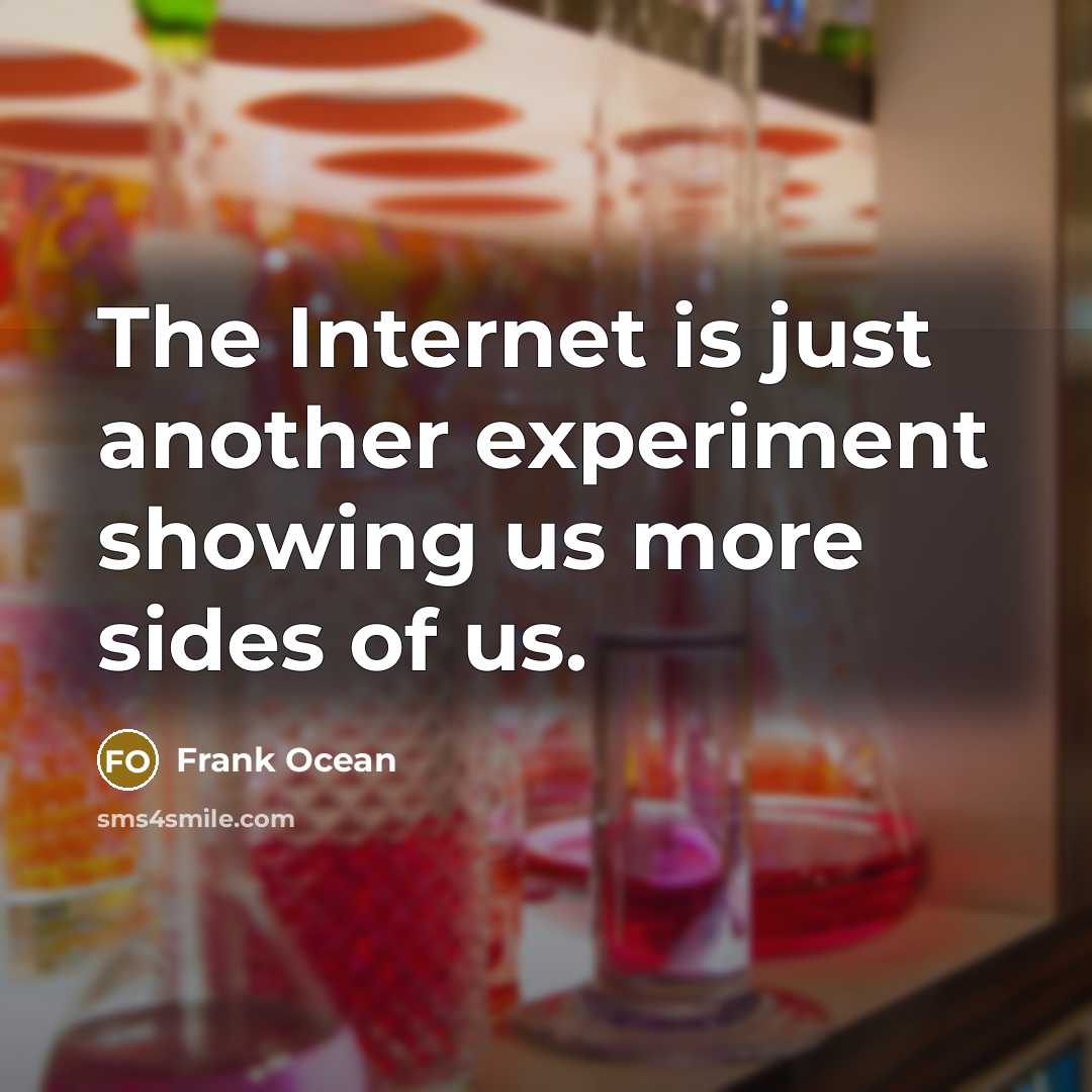 “The Internet is just another experiment showing us more sides of us.” quote by Frank Ocean