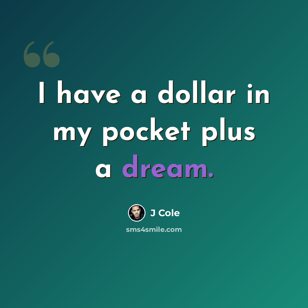“I have a dollar in my pocket plus a dream.” quote by J Cole