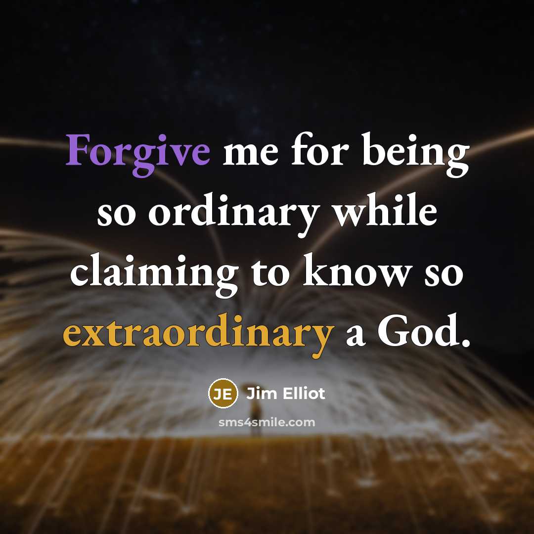 “Forgive me for being so ordinary while claiming to know so extraordinary a God.” quote by Jim Elliot