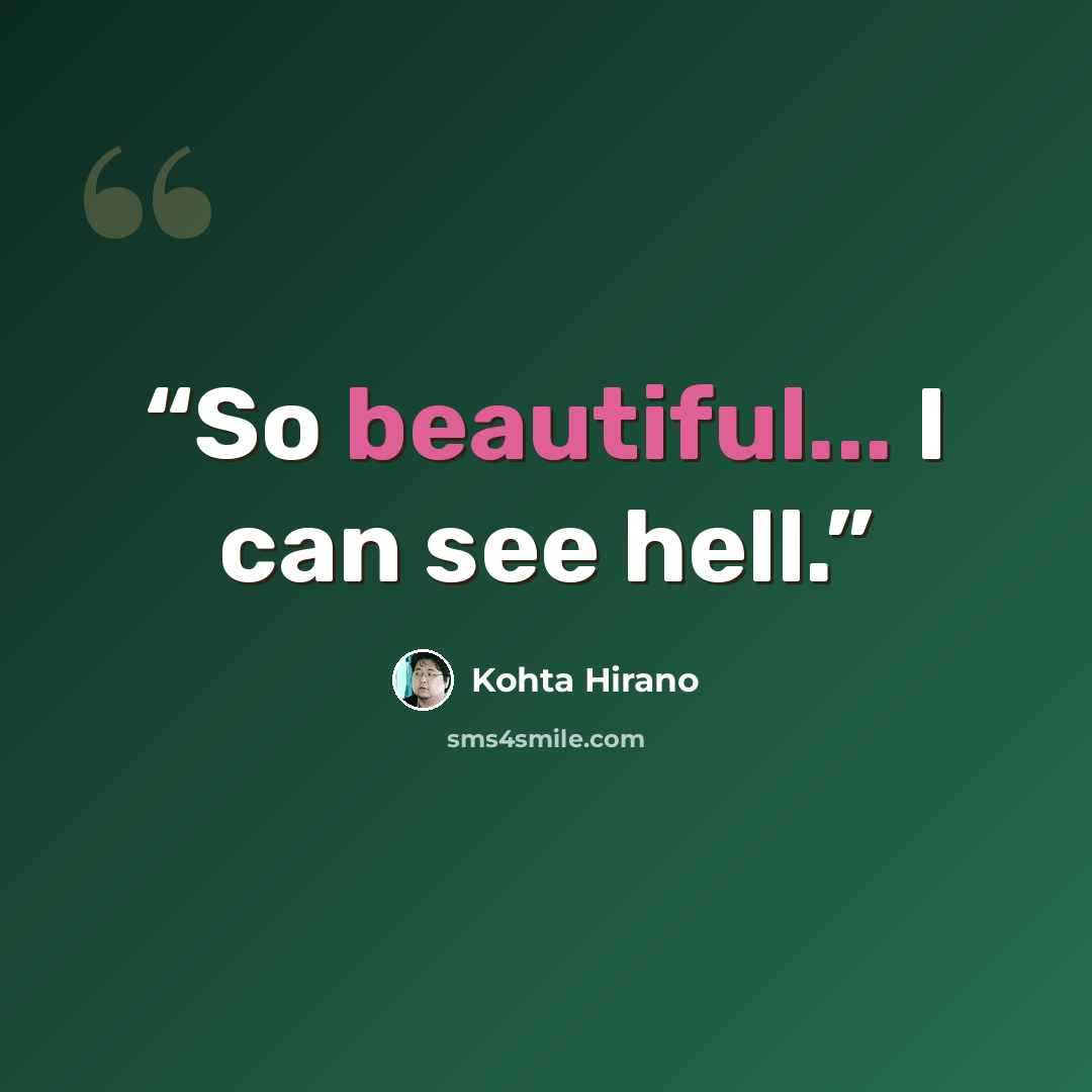 “So beautiful... I can see hell.” quote by Kohta Hirano